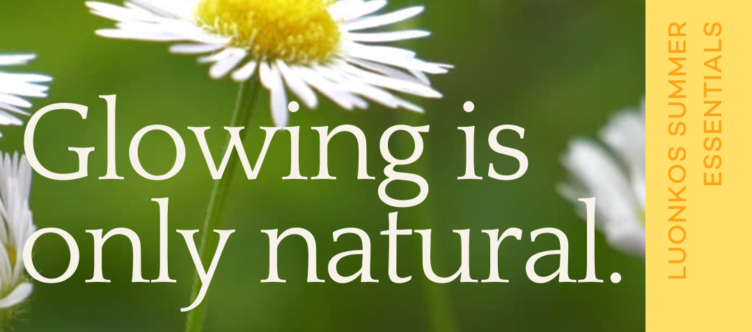 Summer Essentials: Glowing is only natural.